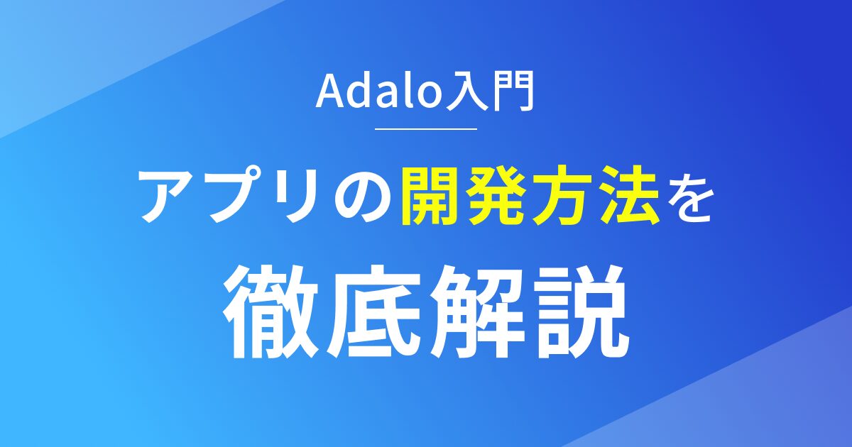 Adaloでアプリを開発する方法を徹底解説