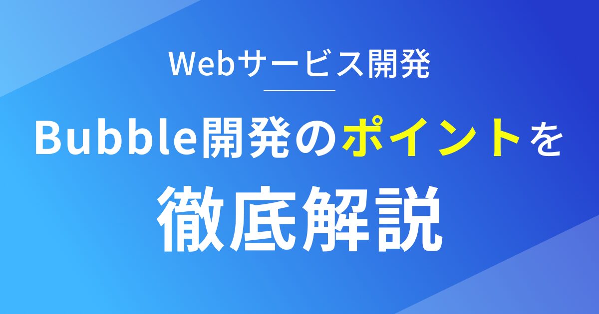 BubbleでWebサービス開発するポイントを徹底解説