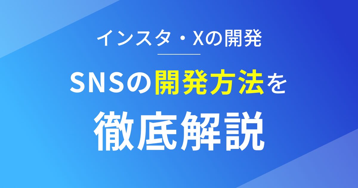 インスタやX(旧ツイッター)のようなSNSアプリの開発方法と費用を徹底解説