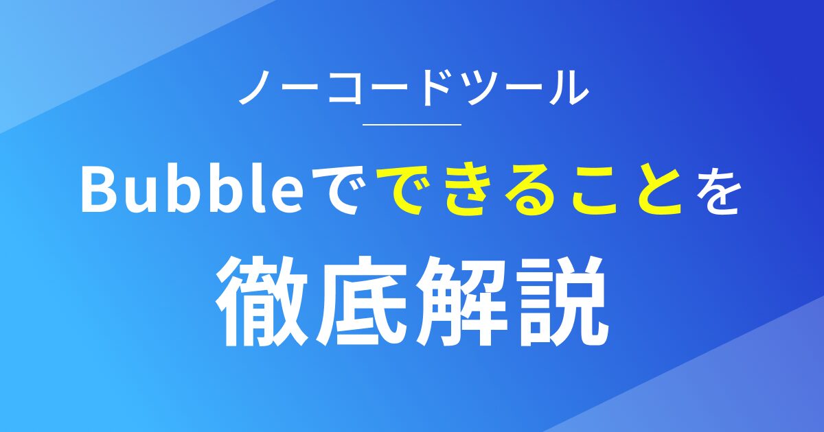 ノーコードBubbleでできることを徹底解説