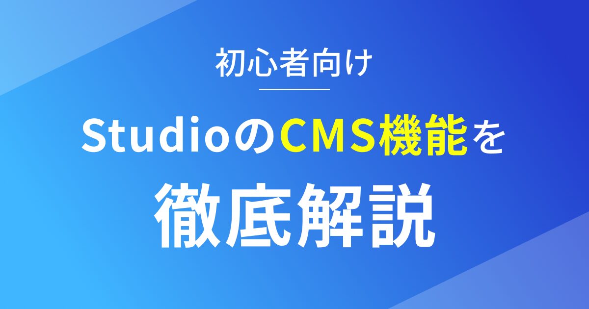 StudioのCMS機能を徹底解説